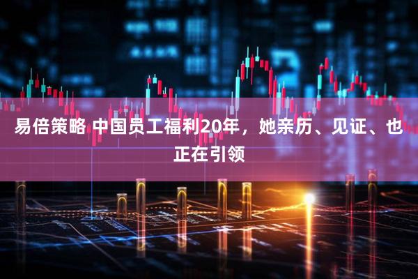 易倍策略 中国员工福利20年，她亲历、见证、也正在引领
