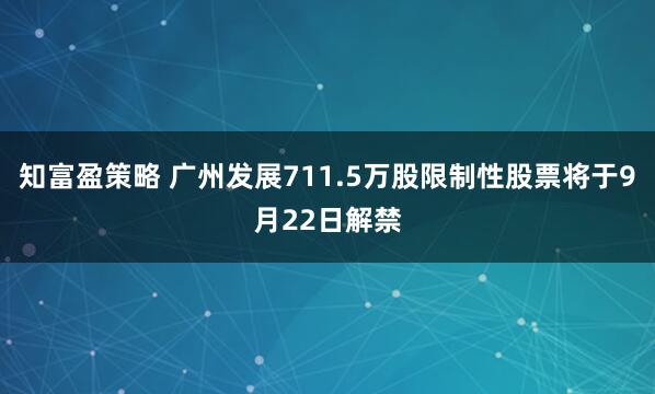 知富盈策略 广州发展711.5万股限制性股票将于9月22日解禁